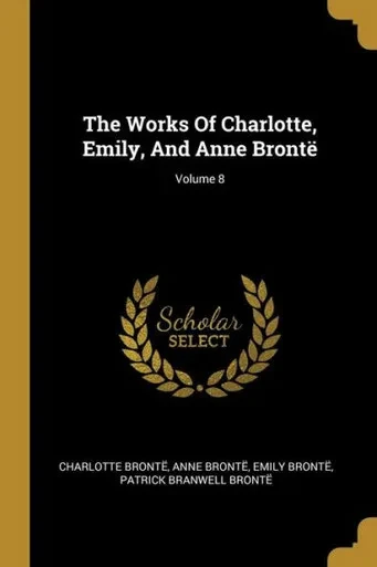 The Works Of Charlotte, Emily, And Anne Bront?; Volume 8