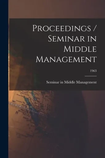 Proceedings / Seminar In Middle Management; 1963