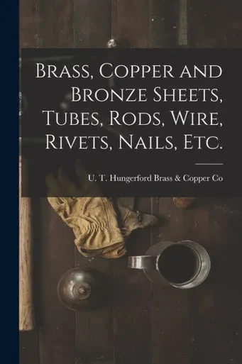 Brass, Copper And Bronze Sheets, Tubes, Rods, Wire, Rivets, Nails, Etc.