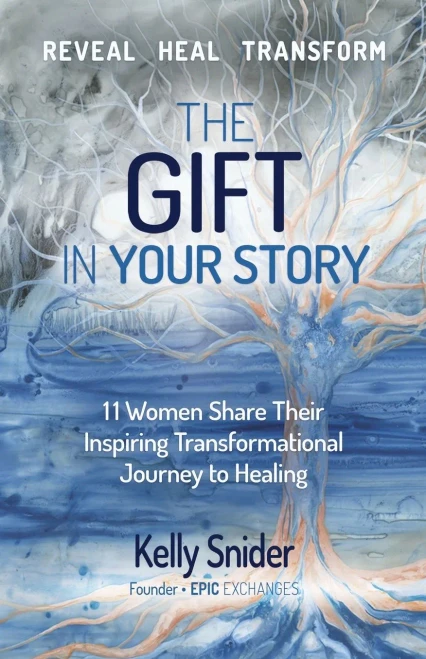 The Gift in Your Story: 11 Women Share Their Inspiring Transformational Journey to Healing (Epic Exchanges)