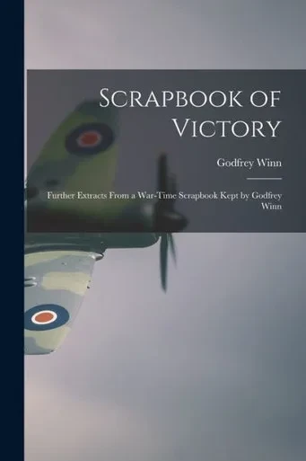 Scrapbook Of Victory; Further Extracts From A War-Time Scrapbook Kept By Godfrey Winn