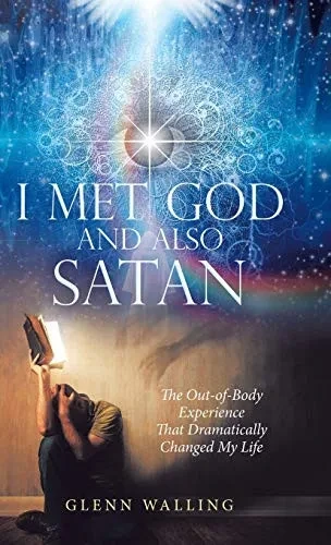 I Met God and Also Satan: The Out-Of-Body Experience That Dramatically Changed My Life - Hardcover