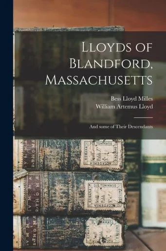 Lloyds Of Blandford, Massachusetts: And Some Of Their Descendants
