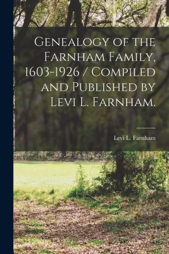 Genealogy Of The Farnham Family, 1603-1926 / Compiled And Published By Levi L. Farnham.