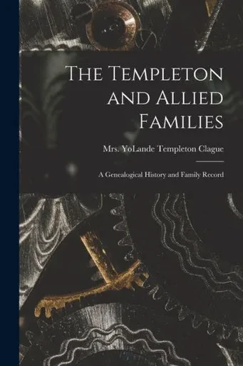 The Templeton And Allied Families: A Genealogical History And Family Record