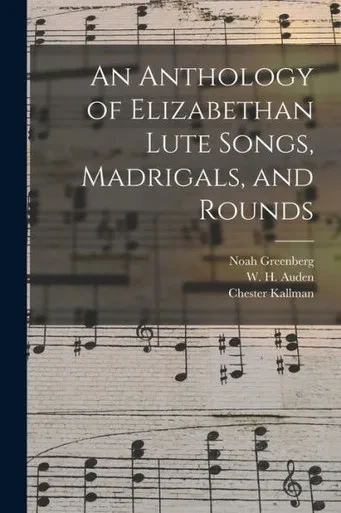 An Anthology Of Elizabethan Lute Songs, Madrigals, And Rounds