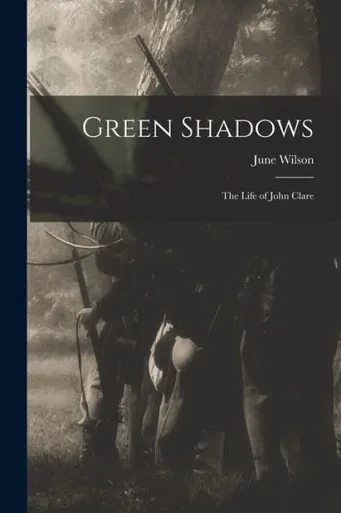 Green Shadows: The Life Of John Clare