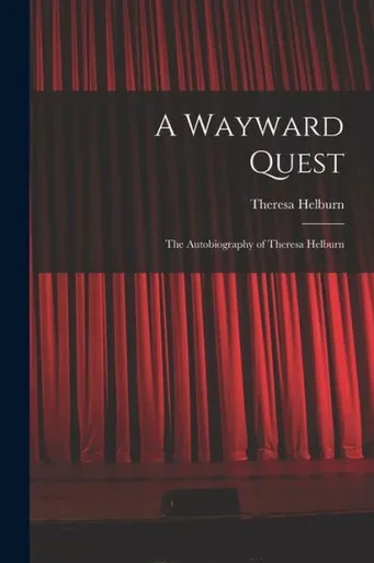 A Wayward Quest; The Autobiography Of Theresa Helburn