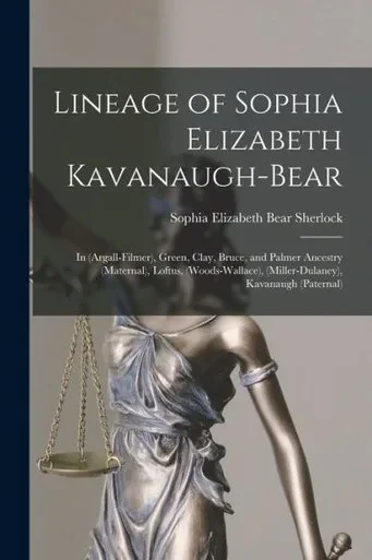 Lineage Of Sophia Elizabeth Kavanaugh-Bear: In (Argall-Filmer), Green, Clay, Bruce, And Palmer Ancestry (Maternal), Loftus, (Woods-Wallace), (Miller-Dulaney), Kavanaugh (Paternal)