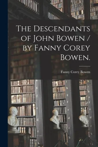 The Descendants Of John Bowen / By Fanny Corey Bowen.