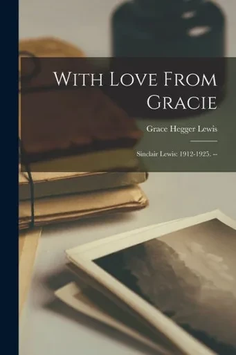 With Love From Gracie: Sinclair Lewis: 1912-1925. --