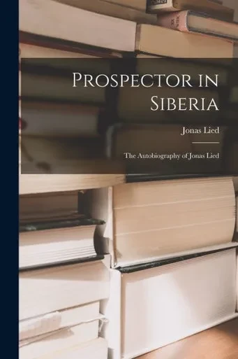 Prospector In Siberia; The Autobiography Of Jonas Lied