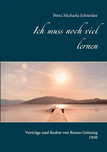 Ich muss noch viel lernen: Vorträge und Reden von Bruno Gröning 1950 (German Edition)