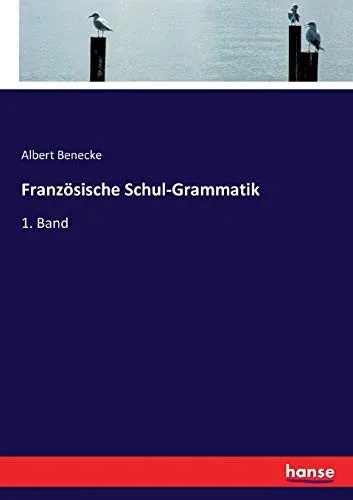 Französische Schul-Grammatik: 1. Band (German Edition)