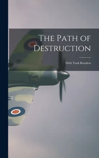 The Path Of Destruction: 786Th Tank Battalion