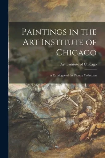 Paintings In The Art Institute Of Chicago; A Catalogue Of The Picture Collection