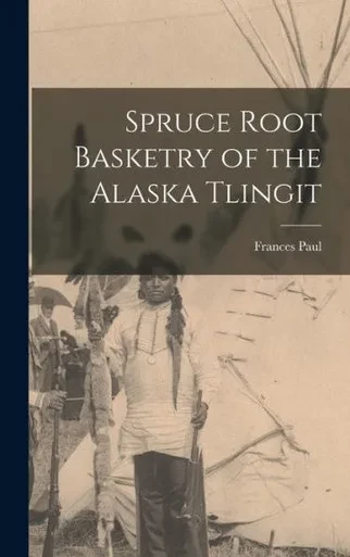 Spruce Root Basketry Of The Alaska Tlingit