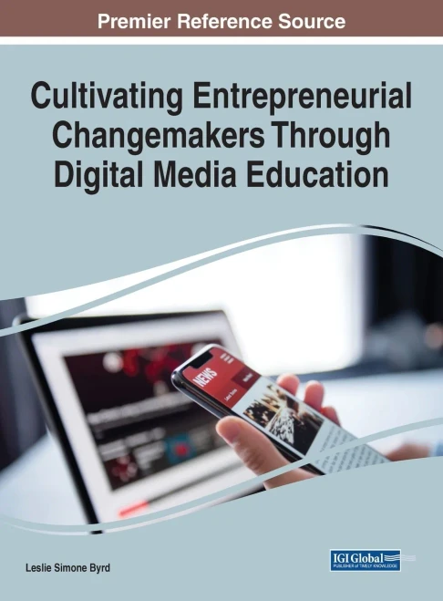 Cultivating Entrepreneurial Changemakers Through Digital Media Education (Advances in Higher Education and Professional Development)