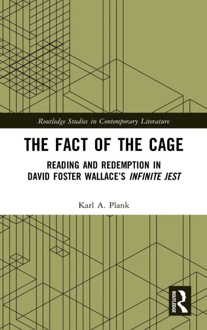 The Fact of the Cage: Reading and Redemption In David Foster Wallace’s "Infinite Jest" (Routledge Studies in Contemporary Literature)