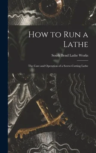 How To Run A Lathe; The Care And Operation Of A Screw-Cutting Lathe
