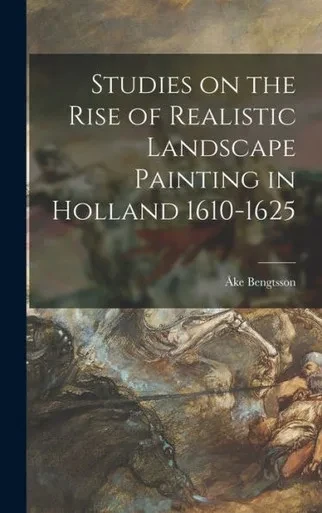 Studies On The Rise Of Realistic Landscape Painting In Holland 1610-1625