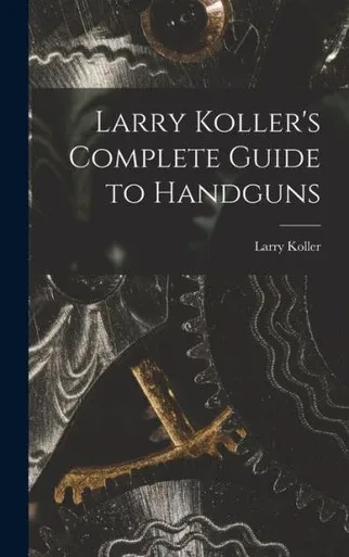 Larry Koller'S Complete Guide To Handguns