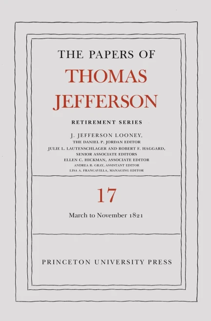 The Papers of Thomas Jefferson, Retirement Series, Volume 17: 1 March 1821 to 30 November 1821 (Papers of Thomas Jefferson: Retirement Series, 28)