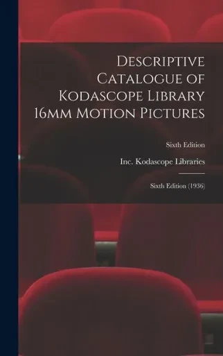 Descriptive Catalogue Of Kodascope Library 16Mm Motion Pictures: Sixth Edition (1936); Sixth Edition