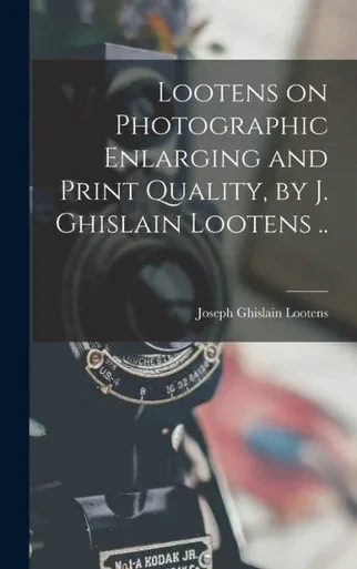 Lootens On Photographic Enlarging And Print Quality, By J. Ghislain Lootens ..