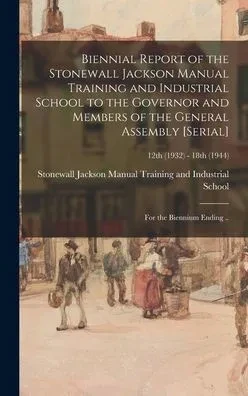 Biennial Report Of The Stonewall Jackson Manual Training And Industrial School To The Governor And Members Of The General Assembly [Serial]: For The Biennium Ending ..; 12Th (1932) - 18Th (1944)