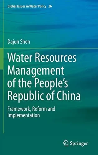 Water Resources Management of the People’s Republic of China: Framework, Reform and Implementation (Global Issues in Water Policy, 26)