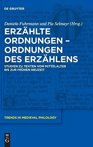 Erzählte Ordnungen Ordnungen des Erzählens: Studien zu Texten vom Mittelalter bis zur Frühen Neuzeit (Trends in Medieval Philology) (German Edition)