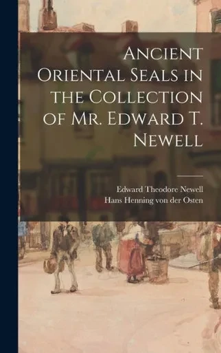 Ancient Oriental Seals In The Collection Of Mr. Edward T. Newell