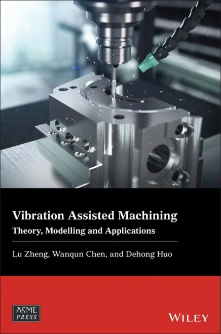 Vibration Assisted Machining: Theory, Modelling and Applications (Wiley-ASME Press Series)