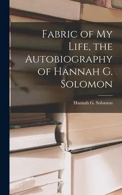 Fabric Of My Life, The Autobiography Of Hannah G. Solomon