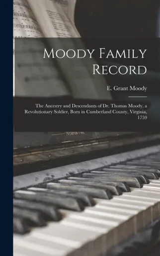 Moody Family Record: The Ancestry And Descendants Of Dr. Thomas Moody, A Revolutionary Soldier, Born In Cumberland County, Virginia, 1759