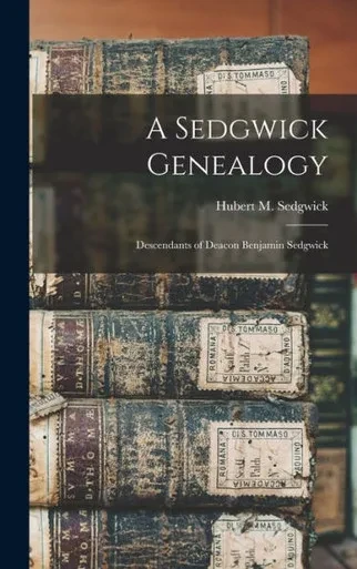 A Sedgwick Genealogy: Descendants Of Deacon Benjamin Sedgwick