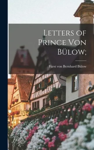 Letters Of Prince Von Bu¿Low;