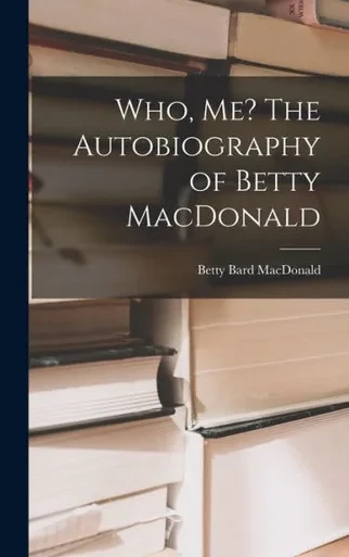 Who, Me? The Autobiography Of Betty Macdonald