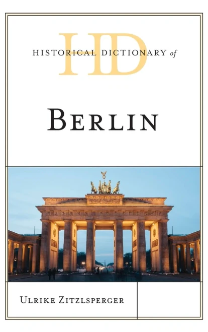 Historical Dictionary of Berlin (Historical Dictionaries of Cities, States, and Regions)