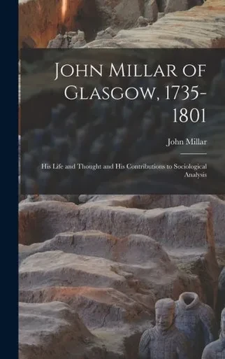 John Millar Of Glasgow, 1735-1801; His Life And Thought And His Contributions To Sociological Analysis