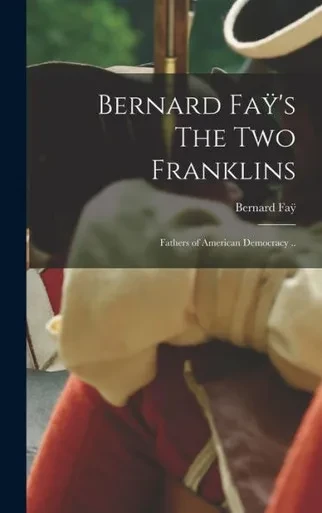 Bernard Fay¿'S The Two Franklins: Fathers Of American Democracy ..