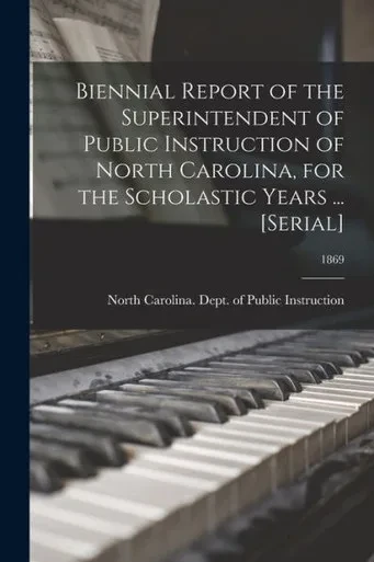Biennial Report Of The Superintendent Of Public Instruction Of North Carolina, For The Scholastic Years ... [Serial]; 1869