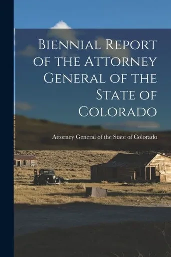 Biennial Report Of The Attorney General Of The State Of Colorado