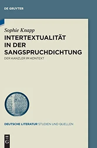 Intertextualität in der Sangspruchdichtung: Der Kanzler im Kontext (Deutsche Literatur. Studien Und Quellen) (German Edition)