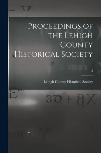 Proceedings Of The Lehigh County Historical Society; 2