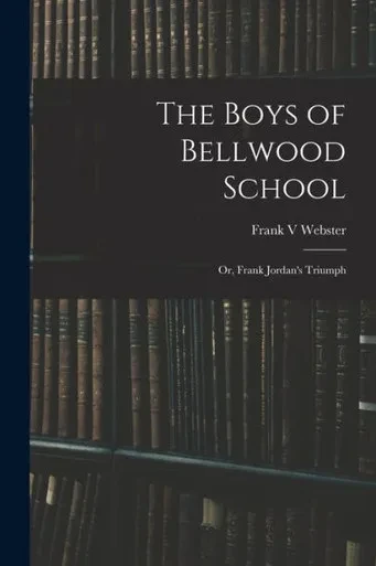 The Boys Of Bellwood School: Or, Frank Jordan'S Triumph