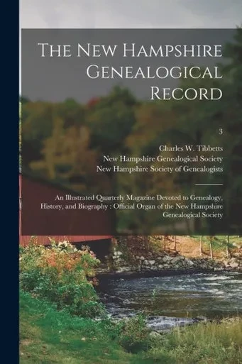 The New Hampshire Genealogical Record: An Illustrated Quarterly Magazine Devoted To Genealogy, History, And Biography: Official Organ Of The New Hampshire Genealogical Society; 3