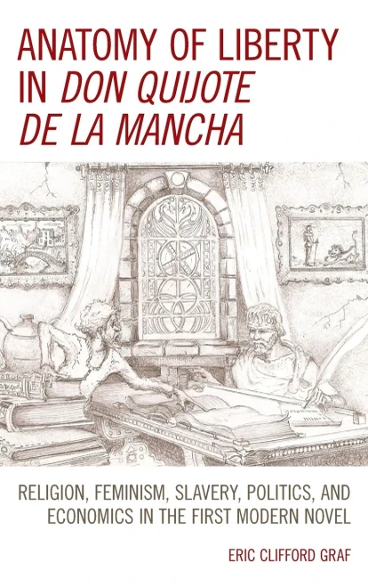 Anatomy of Liberty in Don Quijote de la Mancha: Religion, Feminism, Slavery, Politics, and Economics in the First Modern Novel