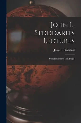John L. Stoddard'S Lectures; Supplementary Volume[S]